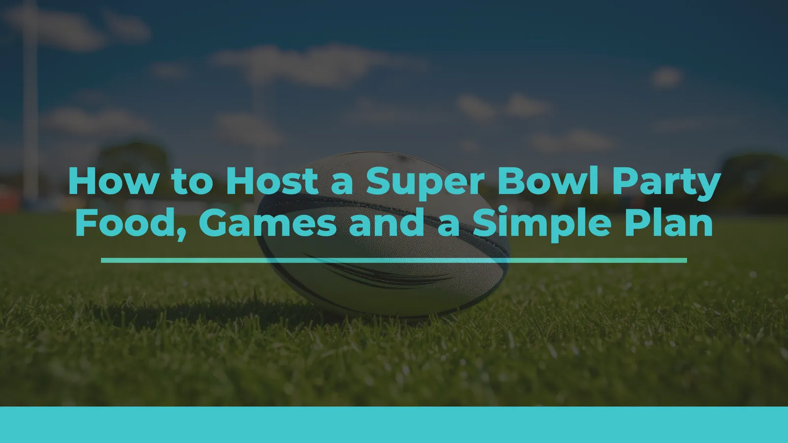 How to Host a Super Bowl Party: Food, Games and a Simple Plan