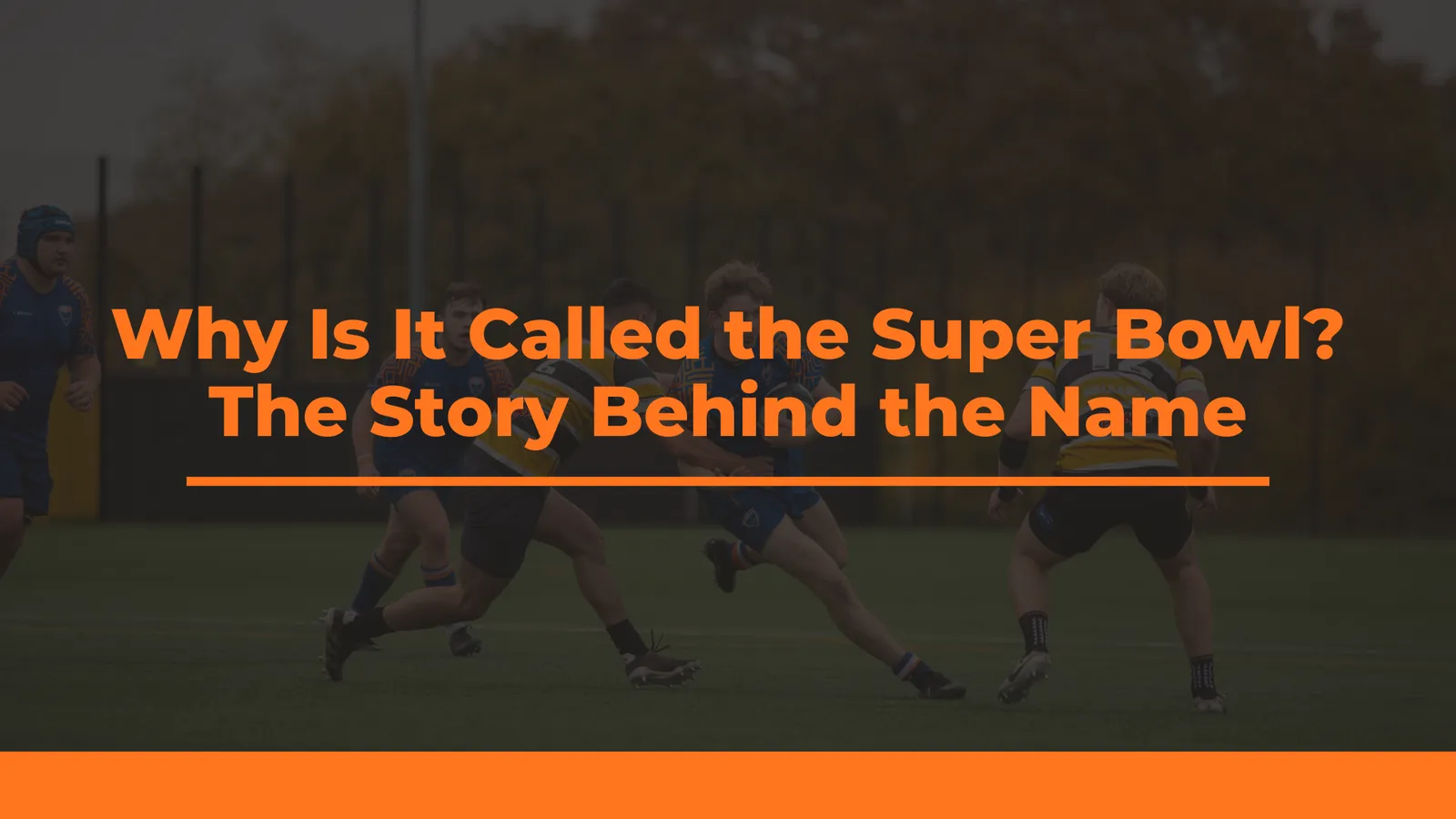 Why Is It Called the Super Bowl? The Story Behind the Name